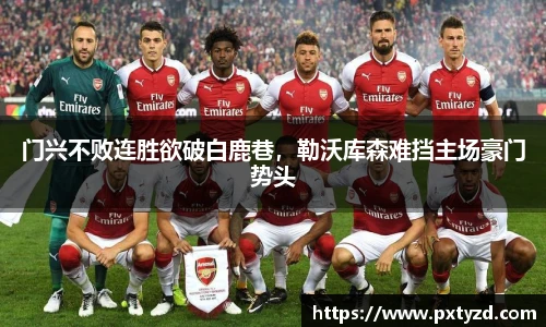 门兴不败连胜欲破白鹿巷，勒沃库森难挡主场豪门势头