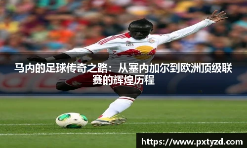 马内的足球传奇之路：从塞内加尔到欧洲顶级联赛的辉煌历程