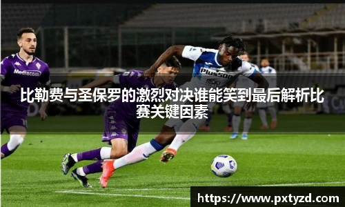 比勒费与圣保罗的激烈对决谁能笑到最后解析比赛关键因素