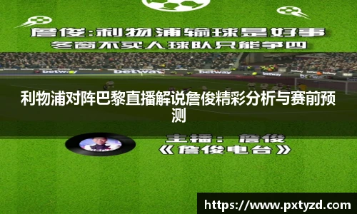 利物浦对阵巴黎直播解说詹俊精彩分析与赛前预测